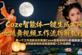 Coze智能体生成古风美女跳舞视频工作流保姆级搭建教程附源码
