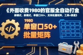 收费1980的官服全自动打金项目 单窗口日入50+可批量矩阵操作