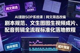 AI漫剧SOP系统课 从网文筛选到成片全流程标准化落地教程