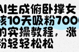 AI生成俯卧撑女孩账号10天吸粉7000 全流程实操运营教程