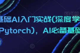 零基础AI深度学习+Pytorch实战入门 系统必备基础课程