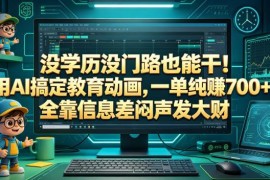 无学历无门路也可做 用AI制作教育动画课件 单单收益700+副业指南