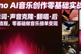 Suno AI音乐创作全流程实战课 零基础可学掌握接单变现技能