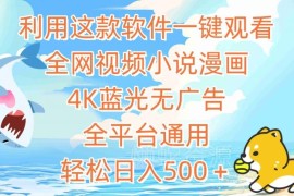 全平台通用无广告影视漫画软件 附变现玩法日入500实操教程
