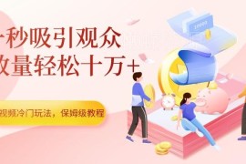 中视频冷门高流量玩法保姆级教程 新手可轻松获十万+播放量