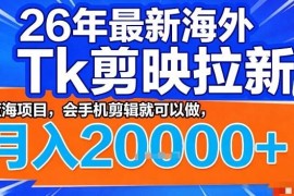 2026海外TikTok剪映拉新蓝海项目 会手机剪辑即可操作