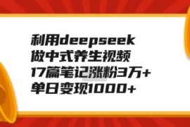 用DeepSeek制作中式养生视频 17篇笔记涨粉3万+实操教学