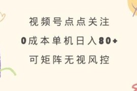 视频号点关注零成本赚收益方法 可矩阵操作正规稳定单号日入80+