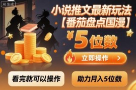 小说推文番茄盘点国漫玩法详解 低门槛实操可稳定实现月入五位数
