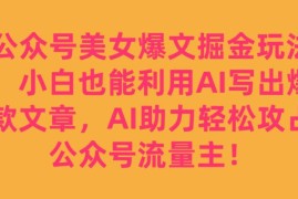 公众号流量主掘金玩法：AI助力小白轻松产出爆文提升收益