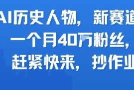 AI历史人物赛道实操教程 零基础上手快速涨粉运营方法