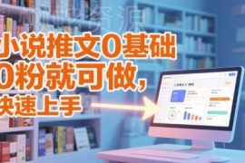 0基础小说推文入门教程 0粉可操作快速上手全流程教学
