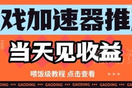 游戏加速器推广项目实操教程 零基础可做当天即可获得收益