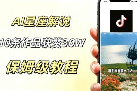 AI制作星座解说视频教程 新手零成本起号多元变现玩法拆解