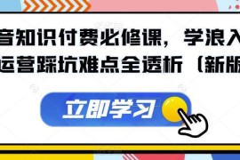 抖音知识付费实操指南 学浪入驻及运营全流程踩坑难点解析