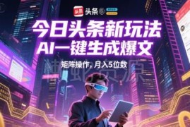今日头条AI生成爆文矩阵操作 新手低门槛副业变现全攻略