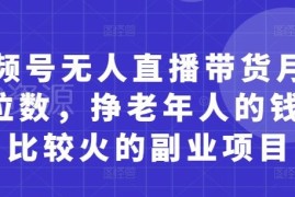 视频号面向中老年群体无人直播带货副业玩法详解