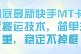 8月底最新快手MT卡模板搬运技术 简单去重稳定不掉框实操方法