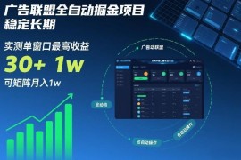 广告联盟全自动掘金项目详解 稳定长期单窗收益30+可矩阵月入过万