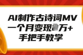 AI制作古诗词MV实操教程 附变现玩法单月收益可达万元