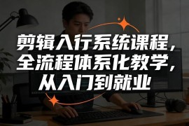 零基础剪辑入行系统课程 全流程教学覆盖入门到就业全链路