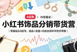 小红书饰品分销带货实操教程 零基础起号选品流量全流程教学