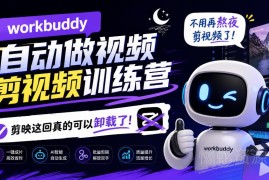 WorkBuddy AI自动剪视频训练营教程 可替代剪映无需熬夜剪片