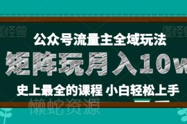 麦子甜公众号流量主全新玩法36讲 小白可上手搭建矩阵获稳定收益