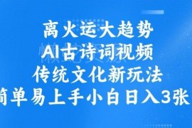 离火运趋势AI古诗词视频制作教程 小白可做的传统文化创业项目