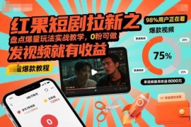 红果短剧拉新爆量玩法实战教学 零粉丝发视频即可获得收益