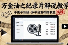 零基础纪录片解说实操教学 多平台发布赚收益全流程讲解