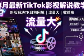2024年8月新版TikTok影视解说教学 破解运营困境提升流量收益