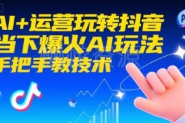 AI+抖音运营实操全教程 从账号搭建到爆款制作手把手教学