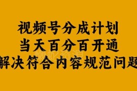 视频号分成计划开通实操指南 解决内容规范问题最快当天通过
