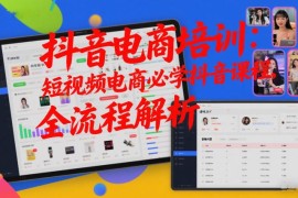 0基础抖音电商实操培训课程 短视频带货全流程教学解析