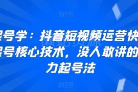 抖音短视频运营快速起号核心教程 从算法逻辑到实操全流程讲解