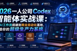 2026一人公司Codex智能体实战课 AI工作流搭建到商业自动化落地教程