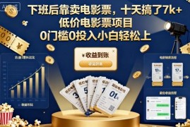 零门槛零投入低价电影票副业实操 小白上手10天收益可达7000+