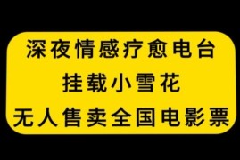 深夜情感疗愈电台挂载小雪花售卖全国电影票项目玩法揭秘