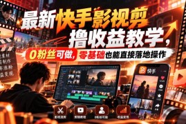 最新快手影视混剪收益实操教学 0粉丝零基础可直接落地操作