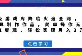 超级游戏库项目实操教程 AI制作内容引流变现全流程解析