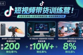 抖音短视频带货训练营教程 从入门到实操全流程获客攻略